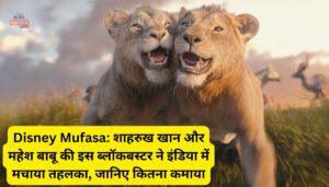 Disney Mufasa: शाहरुख खान और महेश बाबू की इस ब्लॉकबस्टर ने इंडिया में मचाया तहलका, जानिए कितना कमाया