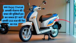 क्या Bajaj Chetak आपकी रोज़ाना की सफर की मुश्किलें हल कर सकता है? जानें इसकी 153 KM की रेंज का राज़