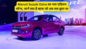 Maruti Suzuki Dzire का नया एडिशन लॉन्च, जानें क्या है खास जो अब तक छुपा था