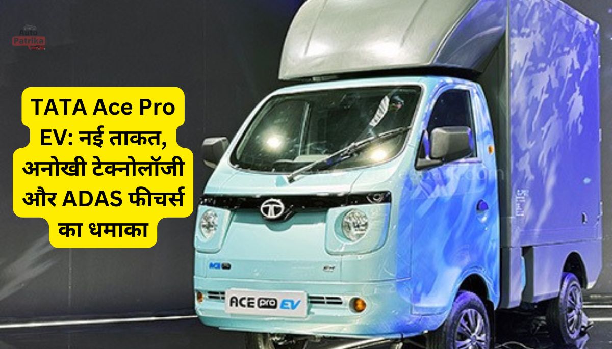 TATA Ace Pro EV: नई ताकत, अनोखी टेक्नोलॉजी और ADAS फीचर्स का धमाका
