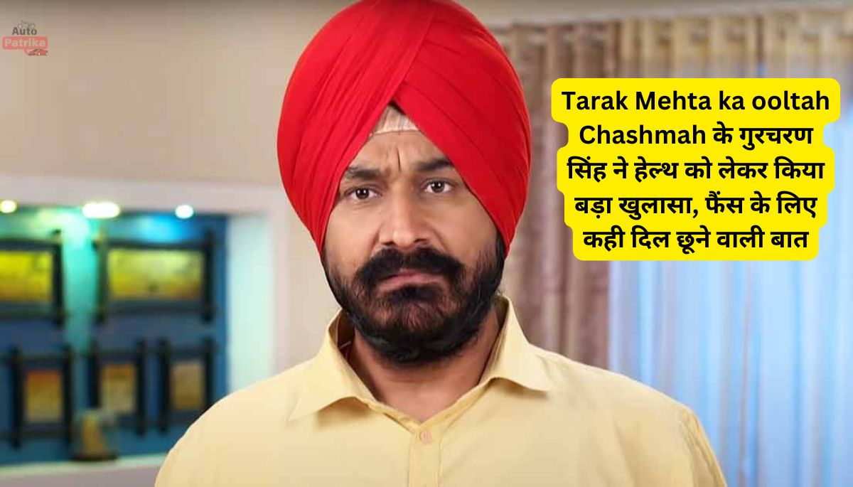 Tarak Mehta ka ooltah Chashmah के गुरचरण सिंह ने हेल्थ को लेकर किया बड़ा खुलासा, फैंस के लिए कही दिल छूने वाली बात