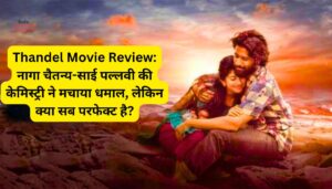 Thandel Movie Review: नागा चैतन्य-साई पल्लवी की केमिस्ट्री ने मचाया धमाल, लेकिन क्या सब परफेक्ट है?