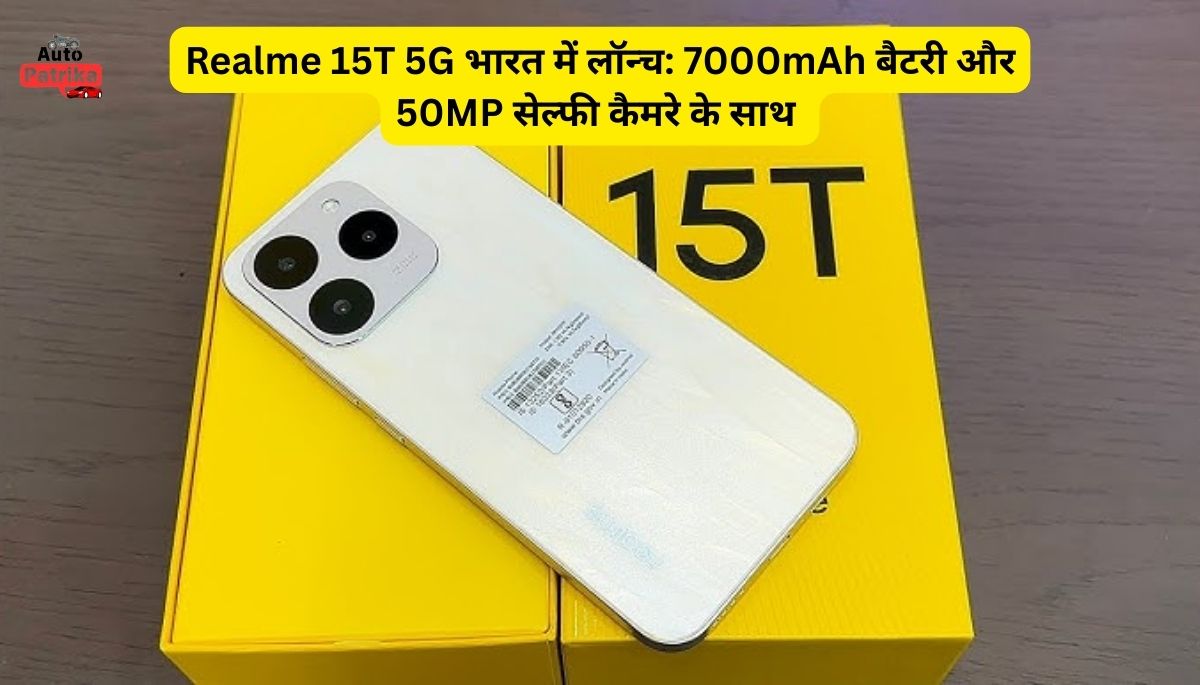 Realme 15T 5G भारत में लॉन्च: 7000mAh बैटरी और 50MP सेल्फी कैमरे के साथ दमदार एंट्री, कीमत मात्र ₹20,999 से शुरू